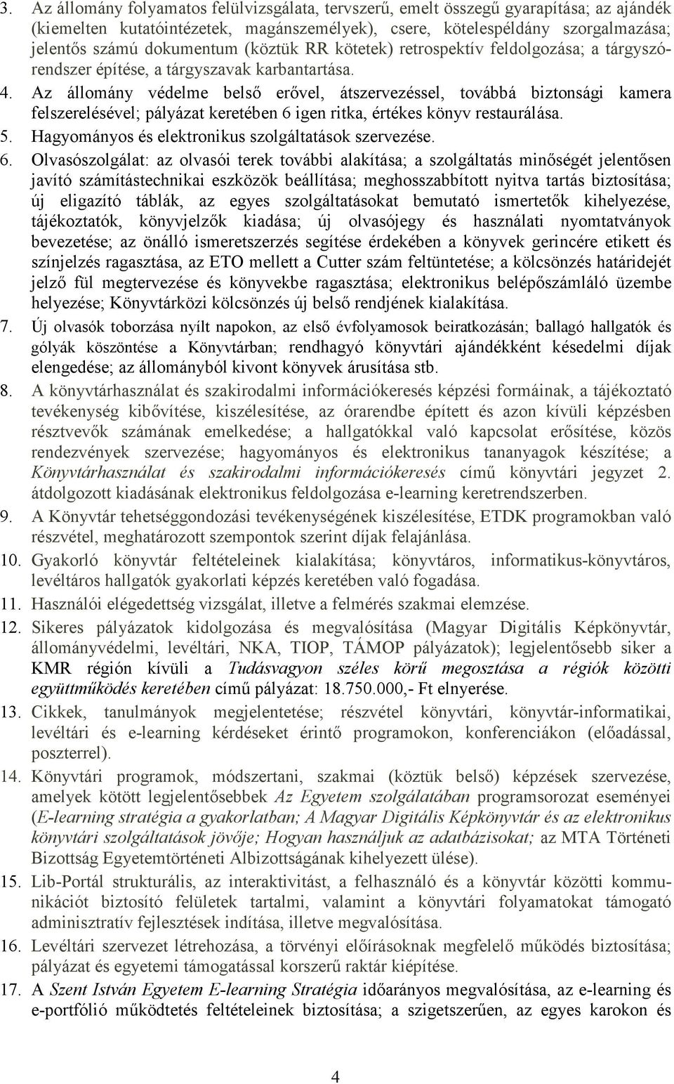 Az állomány védelme belsı erıvel, átszervezéssel, továbbá biztonsági kamera felszerelésével; pályázat keretében 6 igen ritka, értékes könyv restaurálása. 5.