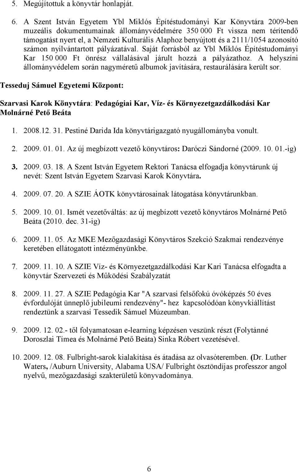 benyújtott és a 2111/1054 azonosító számon nyilvántartott pályázatával. Saját forrásból az Ybl Miklós Építéstudományi Kar 150 000 Ft önrész vállalásával járult hozzá a pályázathoz.