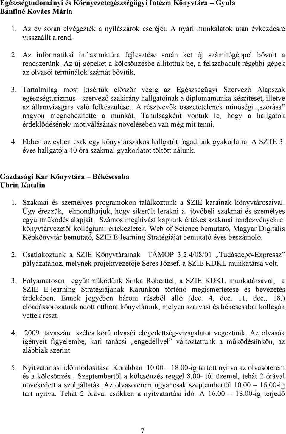 Az új gépeket a kölcsönzésbe állítottuk be, a felszabadult régebbi gépek az olvasói terminálok számát bıvítik. 3.