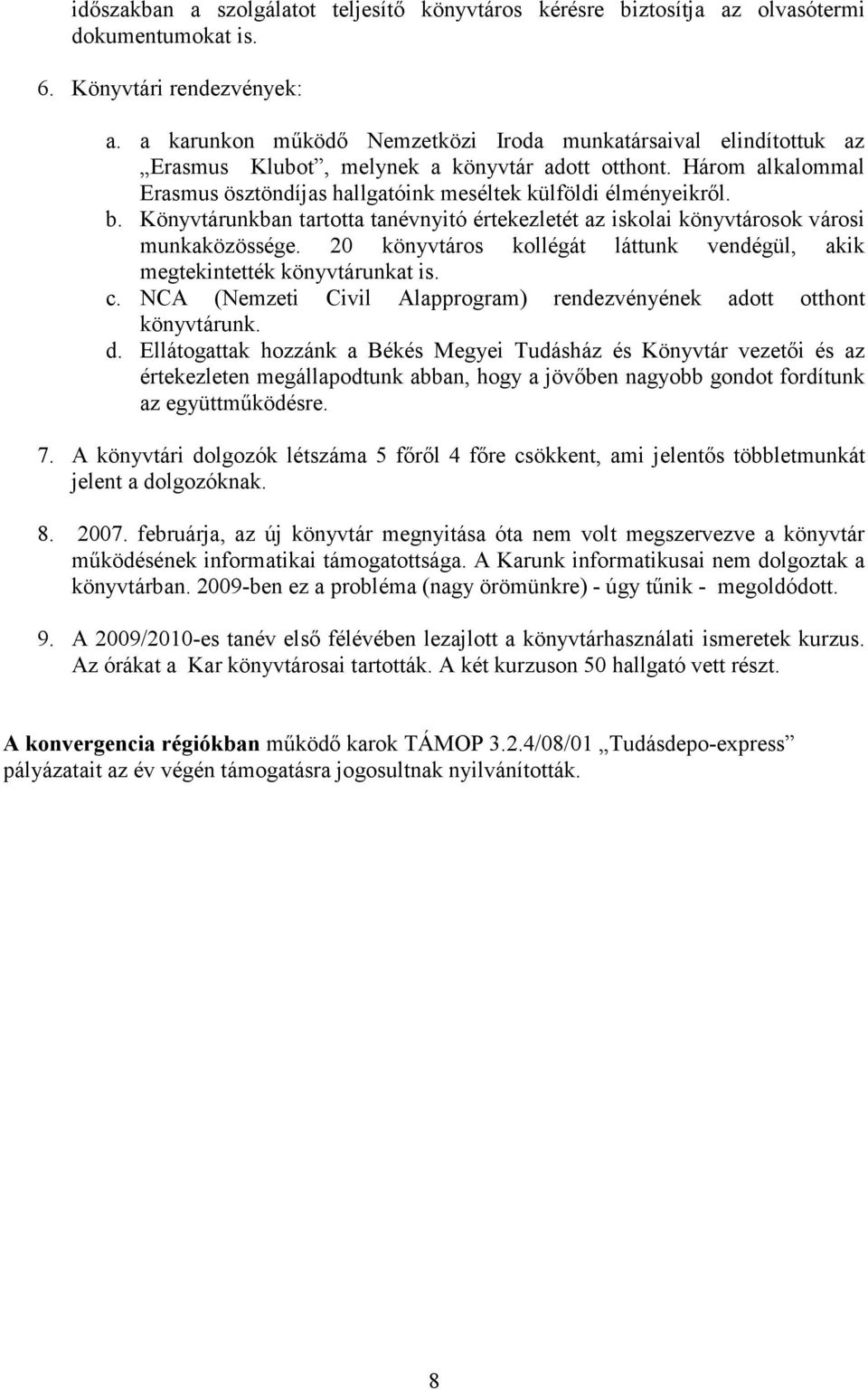 Könyvtárunkban tartotta tanévnyitó értekezletét az iskolai könyvtárosok városi munkaközössége. 20 könyvtáros kollégát láttunk vendégül, akik megtekintették könyvtárunkat is. c.