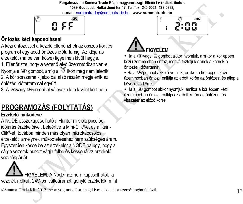 A vagy gombbal válassza ki a kívánt kört és a PROGRAMOZÁS (FOLYTATÁS) Érzékelő működése A NODE összekapcsolható a Hunter mikrokapcsolós időjárás érzékelőivel, beleértve a Mini-Clik -et és a Rain-