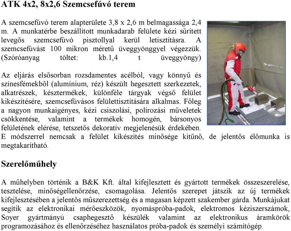 1,4 t üveggyöngy) Az eljárás elsősorban rozsdamentes acélból, vagy könnyű és színesfémekből (alumínium, réz) készült hegesztett szerkezetek, alkatrészek, késztermékek, különféle tárgyak végső felület