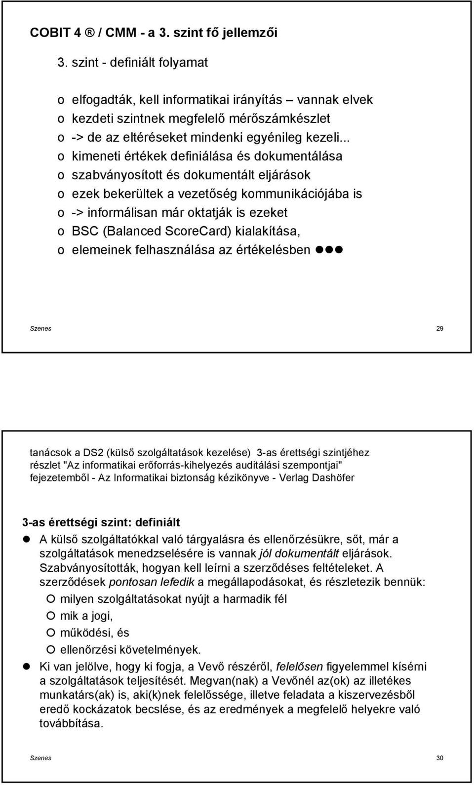 .. kimeneti értékek definiálása és dkumentálása szabványsíttt és dkumentált eljárásk ezek bekerültek a vezetőség kmmunikációjába is -> infrmálisan már ktatják is ezeket BSC (Balanced ScreCard)