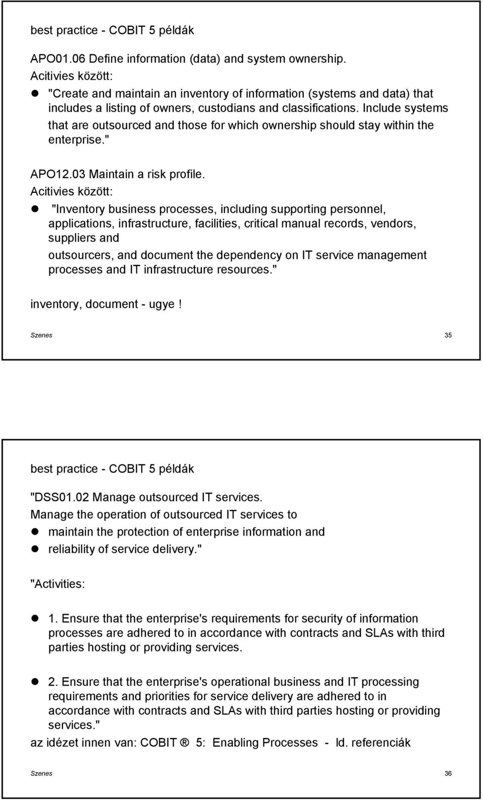 Include systems that are utsurced and thse fr which wnership shuld stay within the enterprise." APO12.03 Maintain a risk prfile.