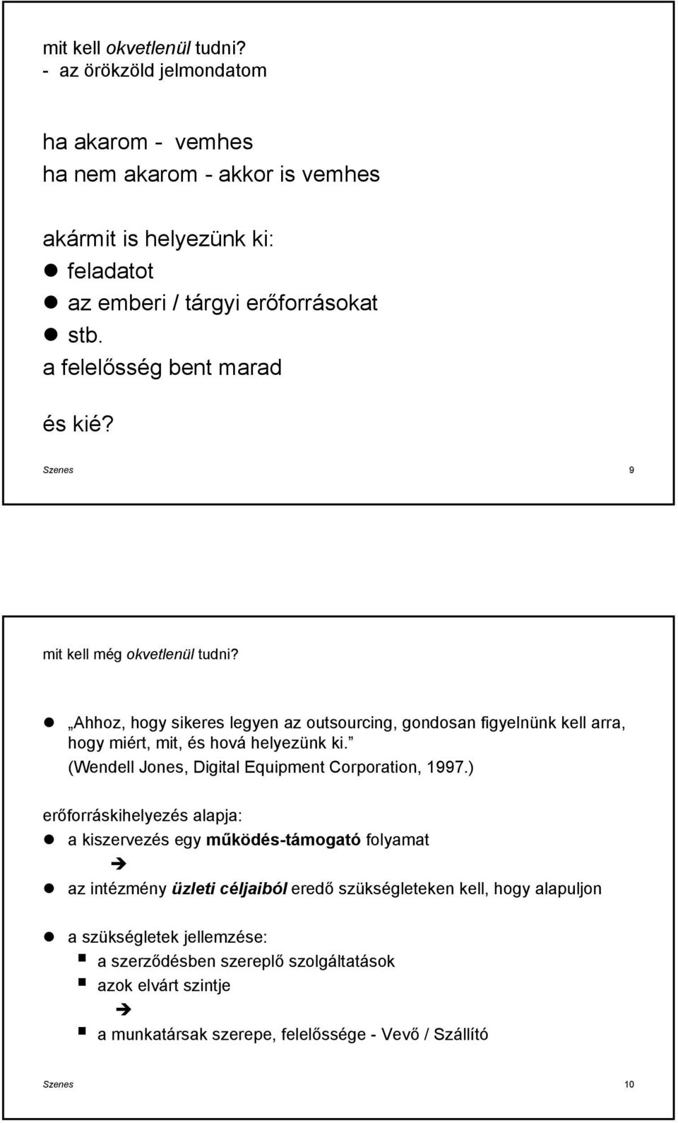 Ahhz, hgy sikeres legyen az utsurcing, gndsan figyelnünk kell arra, hgy miért, mit, és hvá helyezünk ki. (Wendell Jnes, Digital Equipment Crpratin, 1997.