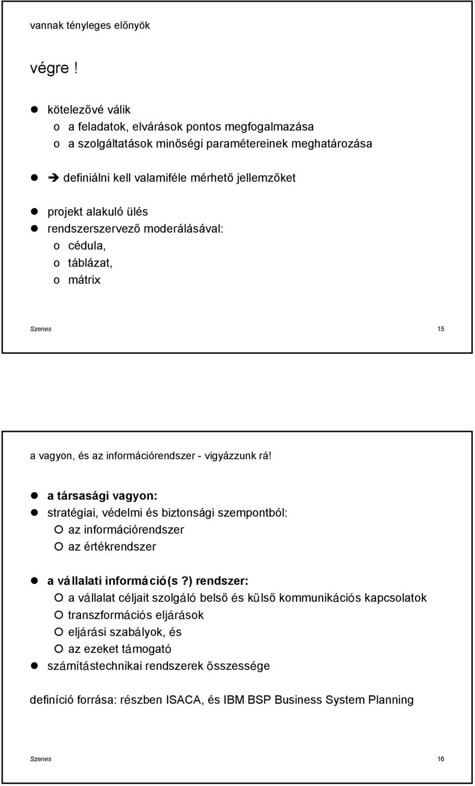 rendszerszervező mderálásával: cédula, táblázat, mátrix Szenes 15 a vagyn, és az infrmációrendszer - vigyázzunk rá!