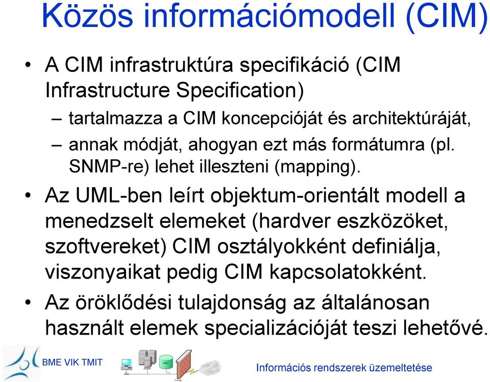 Az UML-ben leírt objektum-orientált modell a menedzselt elemeket (hardver eszközöket, szoftvereket) CIM osztályokként definiálja,