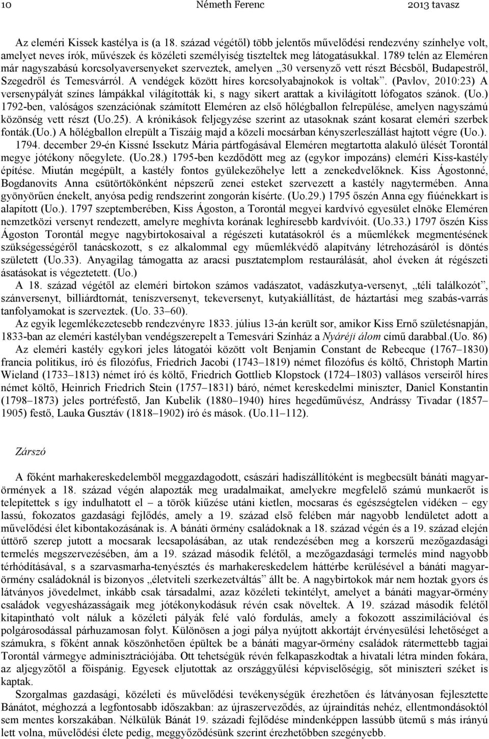 1789 telén az Eleméren már nagyszabású korcsolyaversenyeket szerveztek, amelyen 30 versenyzı vett részt Bécsbıl, Budapestrıl, Szegedrıl és Temesvárról.