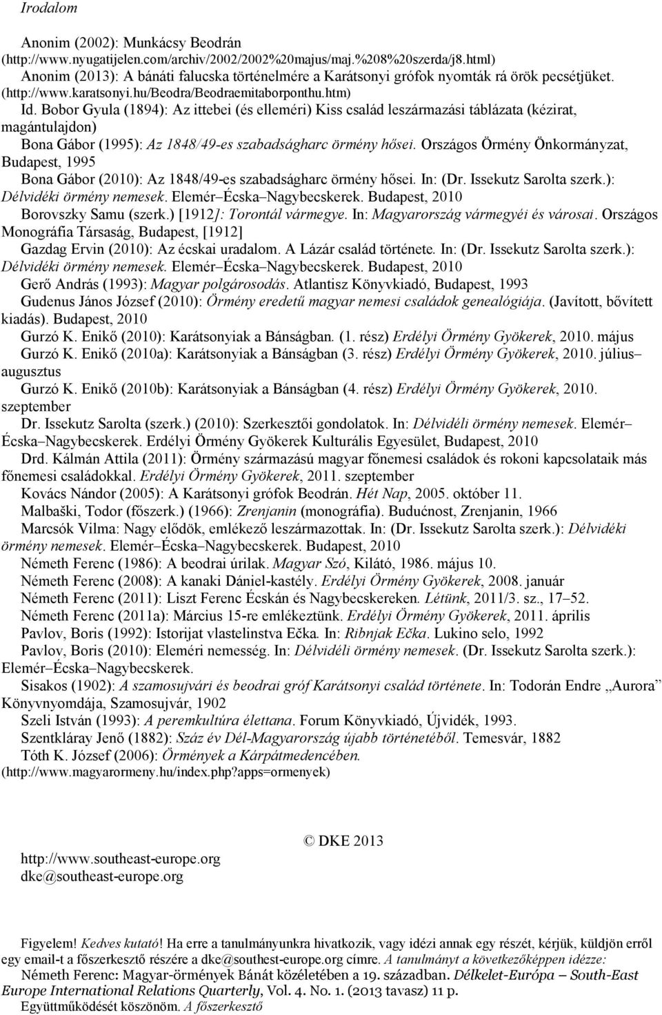 Bobor Gyula (1894): Az ittebei (és elleméri) Kiss család leszármazási táblázata (kézirat, magántulajdon) Bona Gábor (1995): Az 1848/49-es szabadságharc örmény hısei.