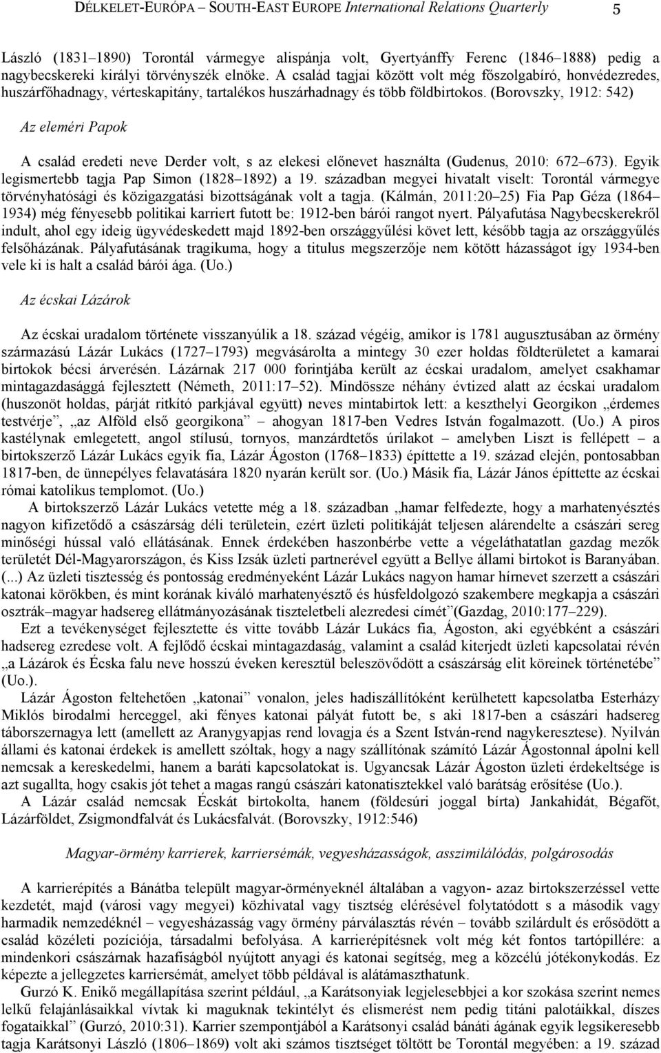 (Borovszky, 1912: 542) Az eleméri Papok A család eredeti neve Derder volt, s az elekesi elınevet használta (Gudenus, 2010: 672 673). Egyik legismertebb tagja Pap Simon (1828 1892) a 19.