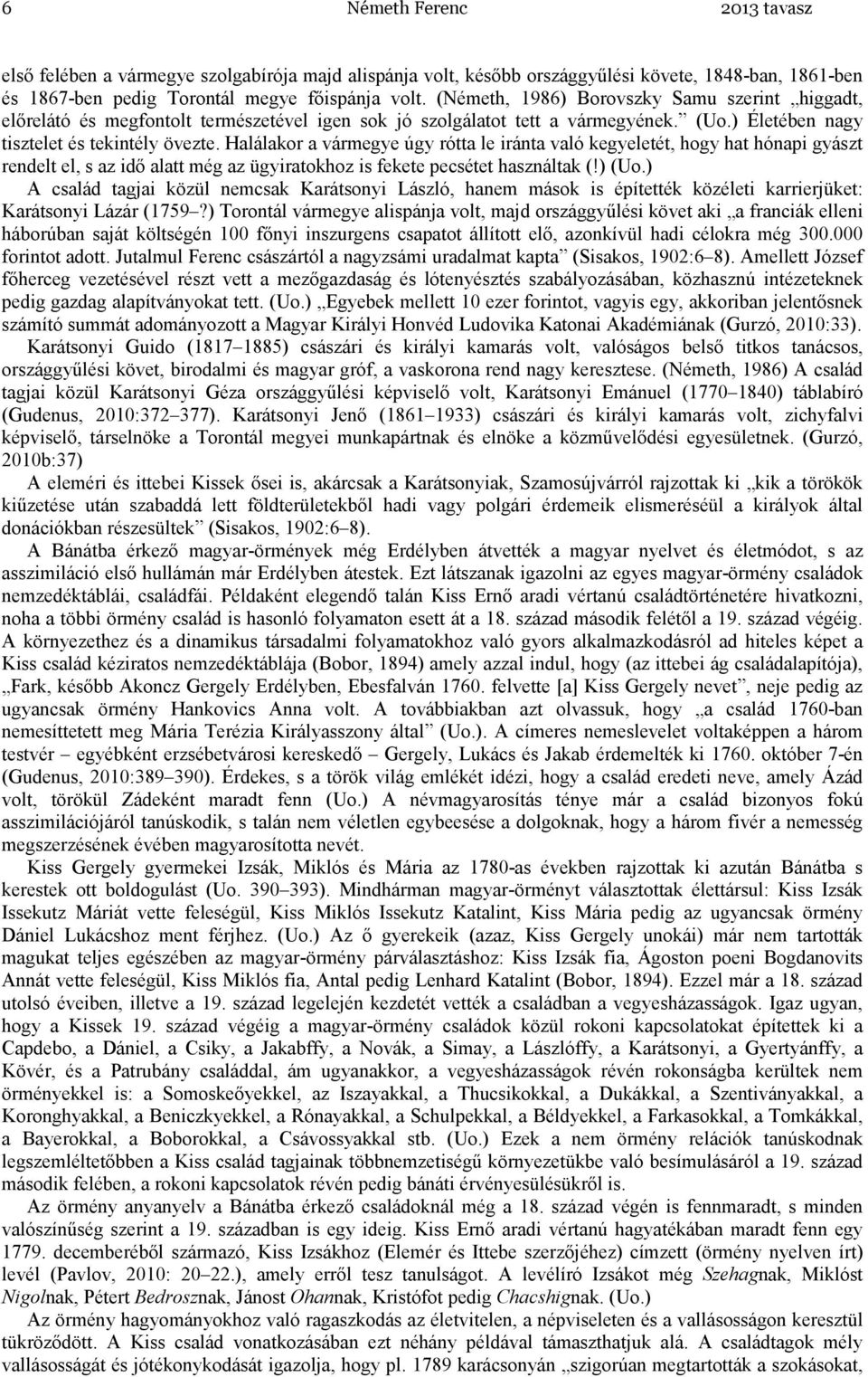 Halálakor a vármegye úgy rótta le iránta való kegyeletét, hogy hat hónapi gyászt rendelt el, s az idı alatt még az ügyiratokhoz is fekete pecsétet használtak (!) (Uo.