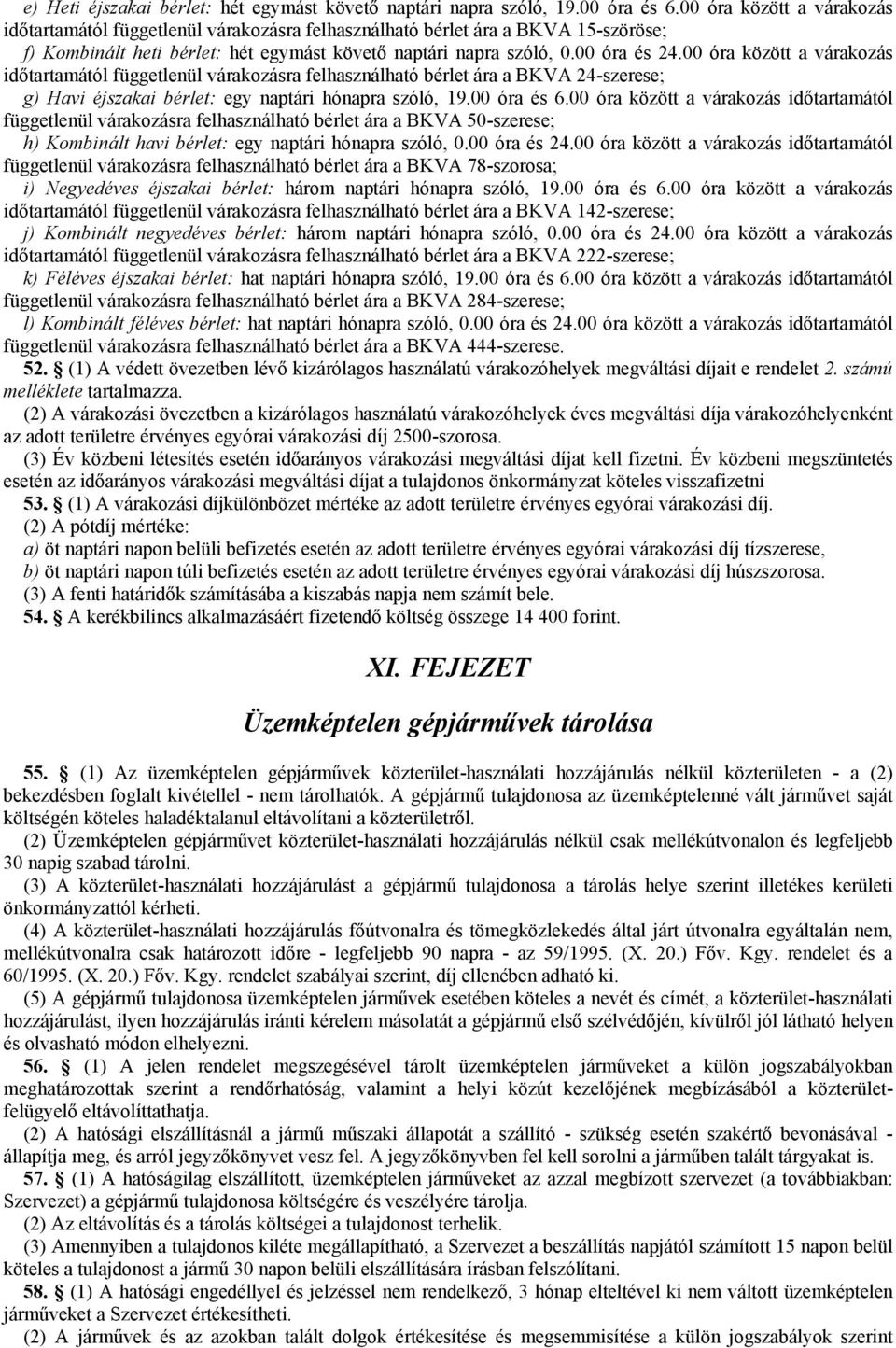 00 óra között a várakozás időtartamától függetlenül várakozásra felhasználható bérlet ára a BKVA 24-szerese; g) Havi éjszakai bérlet: egy naptári hónapra szóló, 19.00 óra és 6.