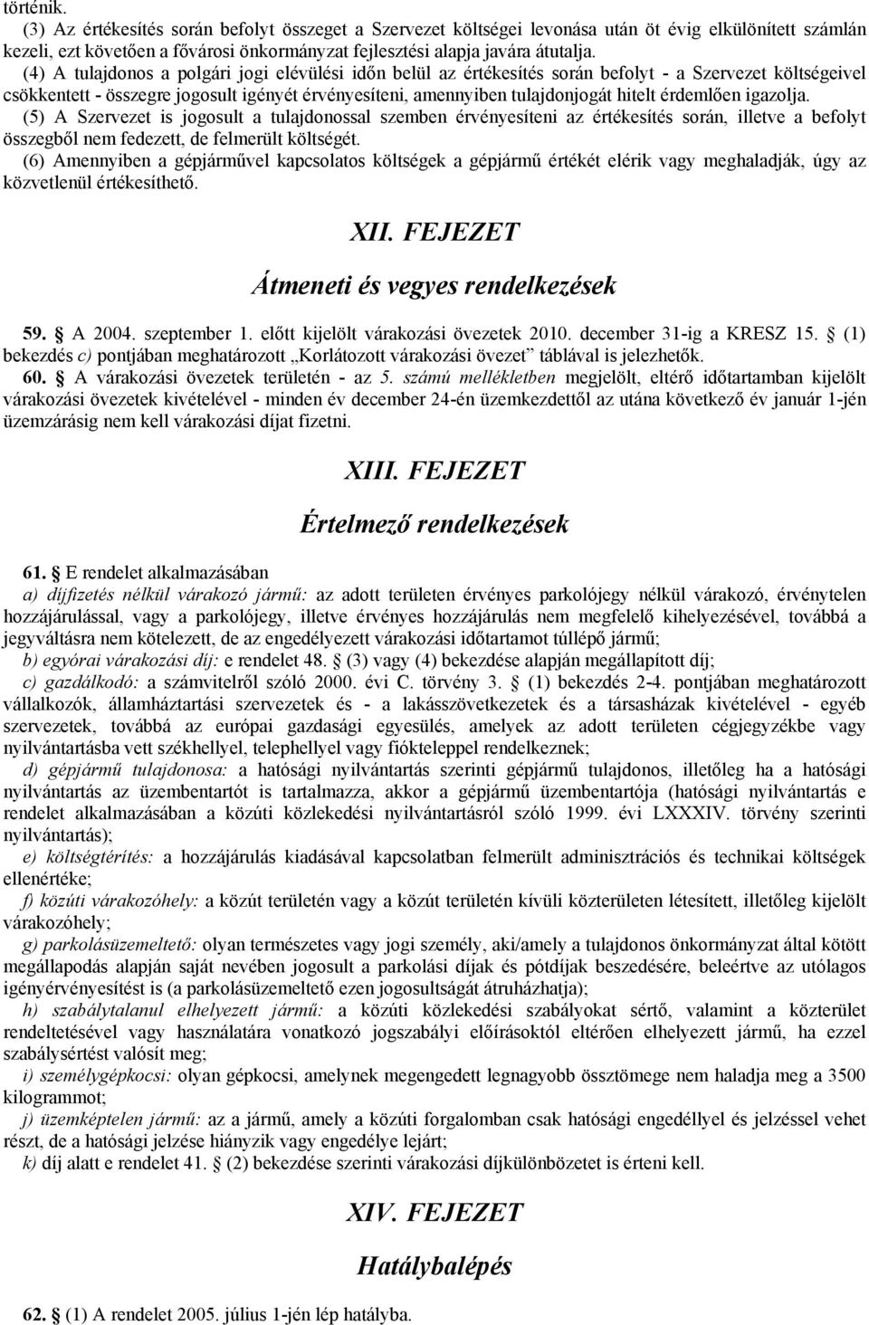 érdemlően igazolja. (5) A Szervezet is jogosult a tulajdonossal szemben érvényesíteni az értékesítés során, illetve a befolyt összegből nem fedezett, de felmerült költségét.