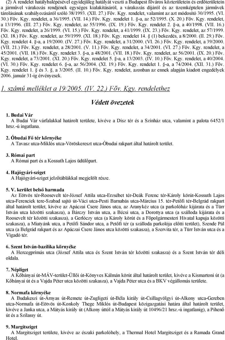 -a, az 52/1995. (X. 20.) Főv. Kgy. rendelet, a 13/1996. (III. 27.) Főv. Kgy. rendelet, az 55/1996. (IX. 19.) Főv. Kgy. rendelet 2. -a, a 40/1998. (VII. 16.) Főv. Kgy. rendelet, a 26/1999. (VI. 15.