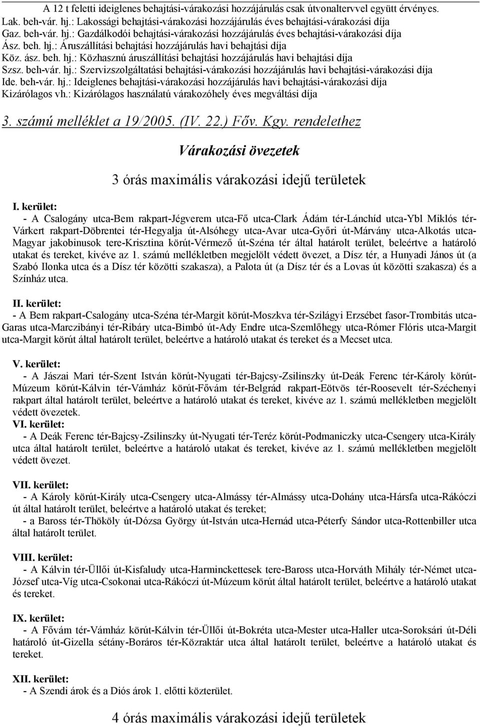 beh-vár. hj.: Szervizszolgáltatási behajtási-várakozási hozzájárulás havi behajtási-várakozási díja Ide. beh-vár. hj.: Ideiglenes behajtási-várakozási hozzájárulás havi behajtási-várakozási díja Kizárólagos vh.