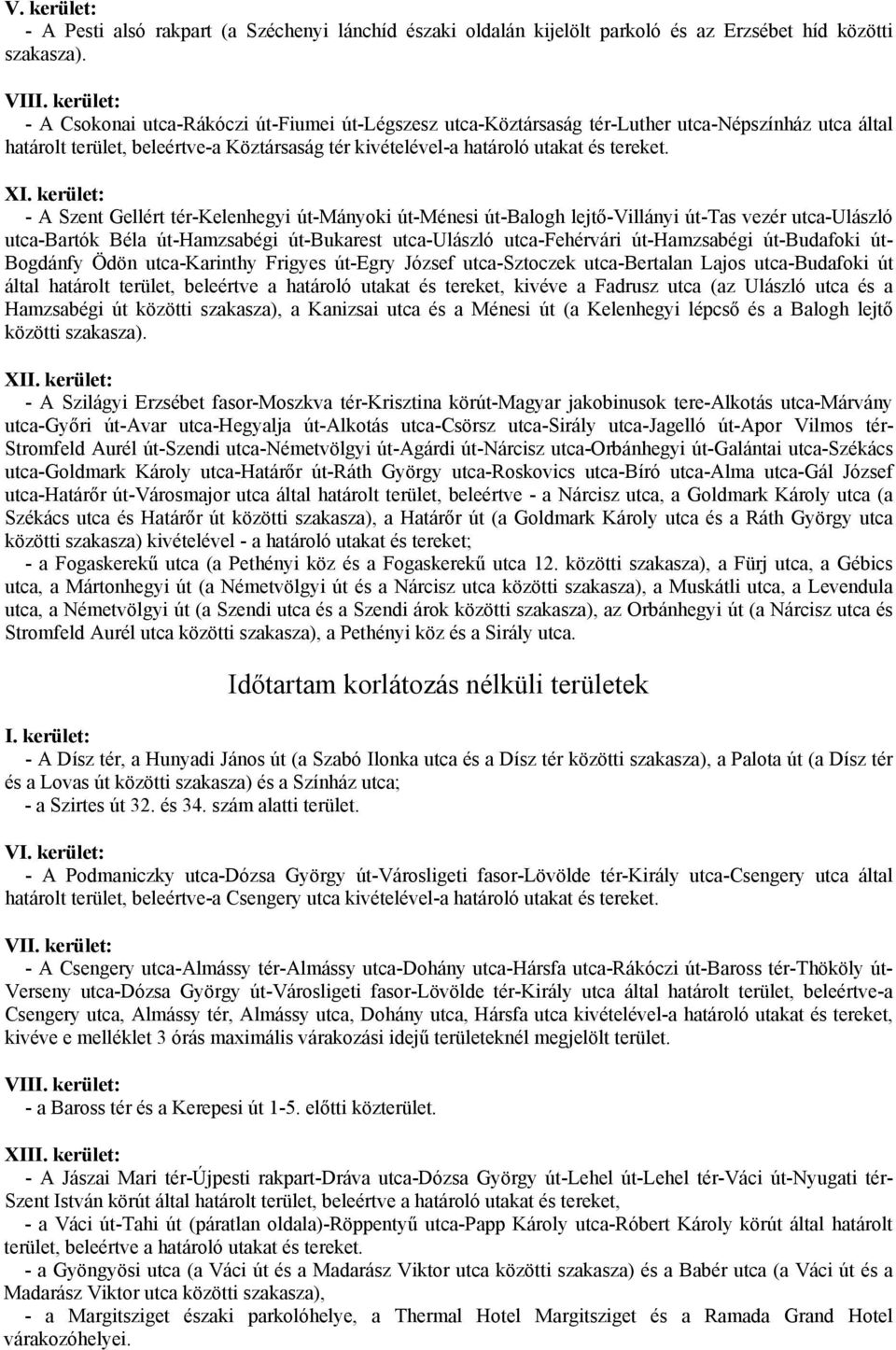 XI. kerület: - A Szent Gellért tér-kelenhegyi út-mányoki út-ménesi út-balogh lejtő-villányi út-tas vezér utca-ulászló utca-bartók Béla út-hamzsabégi út-bukarest utca-ulászló utca-fehérvári