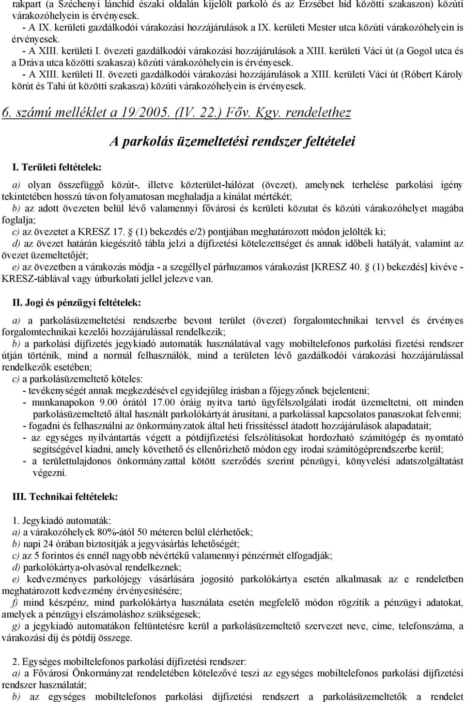 kerületi Váci út (a Gogol utca és a Dráva utca közötti szakasza) közúti várakozóhelyein is érvényesek. - A XIII. kerületi II. övezeti gazdálkodói várakozási hozzájárulások a XIII.