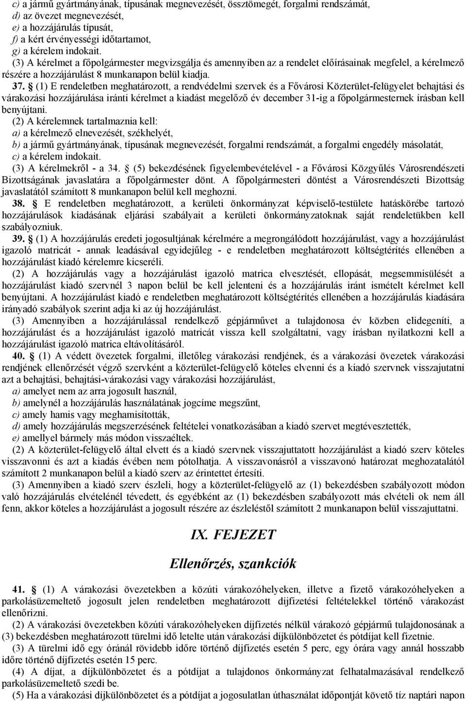 (1) E rendeletben meghatározott, a rendvédelmi szervek és a Fővárosi Közterület-felügyelet behajtási és várakozási hozzájárulása iránti kérelmet a kiadást megelőző év december 31-ig a