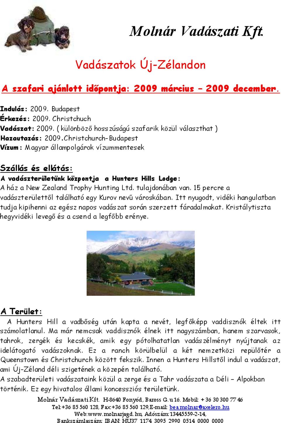 Christchurch-Budapest Vízum: Magyar állampolgárok vízummentesek Szállás és ellátás: A vadászterületünk központja a Hunters Hills Lodge: A ház a New Zealand Trophy Hunting Ltd. tulajdonában van.