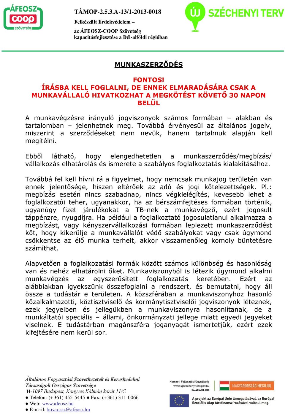 meg. Továbbá érvényesül az általános jogelv, miszerint a szerződéseket nem nevük, hanem tartalmuk alapján kell megítélni.