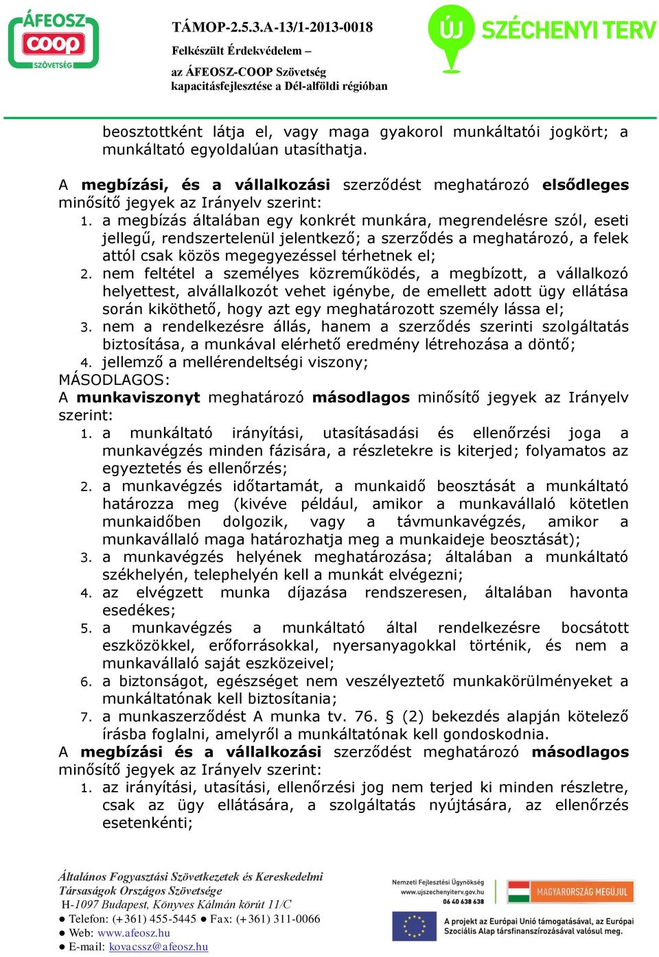 a megbízás általában egy konkrét munkára, megrendelésre szól, eseti jellegű, rendszertelenül jelentkező; a szerződés a meghatározó, a felek attól csak közös megegyezéssel térhetnek el; 2.