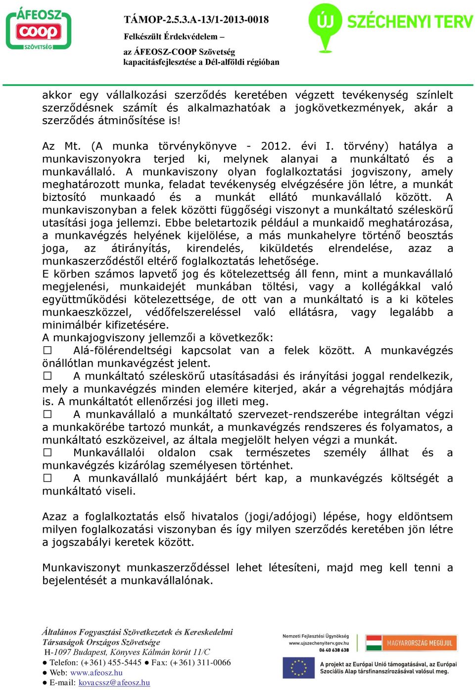 A munkaviszony olyan foglalkoztatási jogviszony, amely meghatározott munka, feladat tevékenység elvégzésére jön létre, a munkát biztosító munkaadó és a munkát ellátó munkavállaló között.