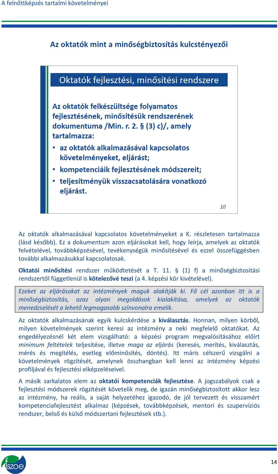 Oktatói minősítési rendszer működtetését a T. 11. (1) f) a minőségbiztsítási rendszertől függetlenül is kötelezővé teszi (a 4. képzési kör kivételével).