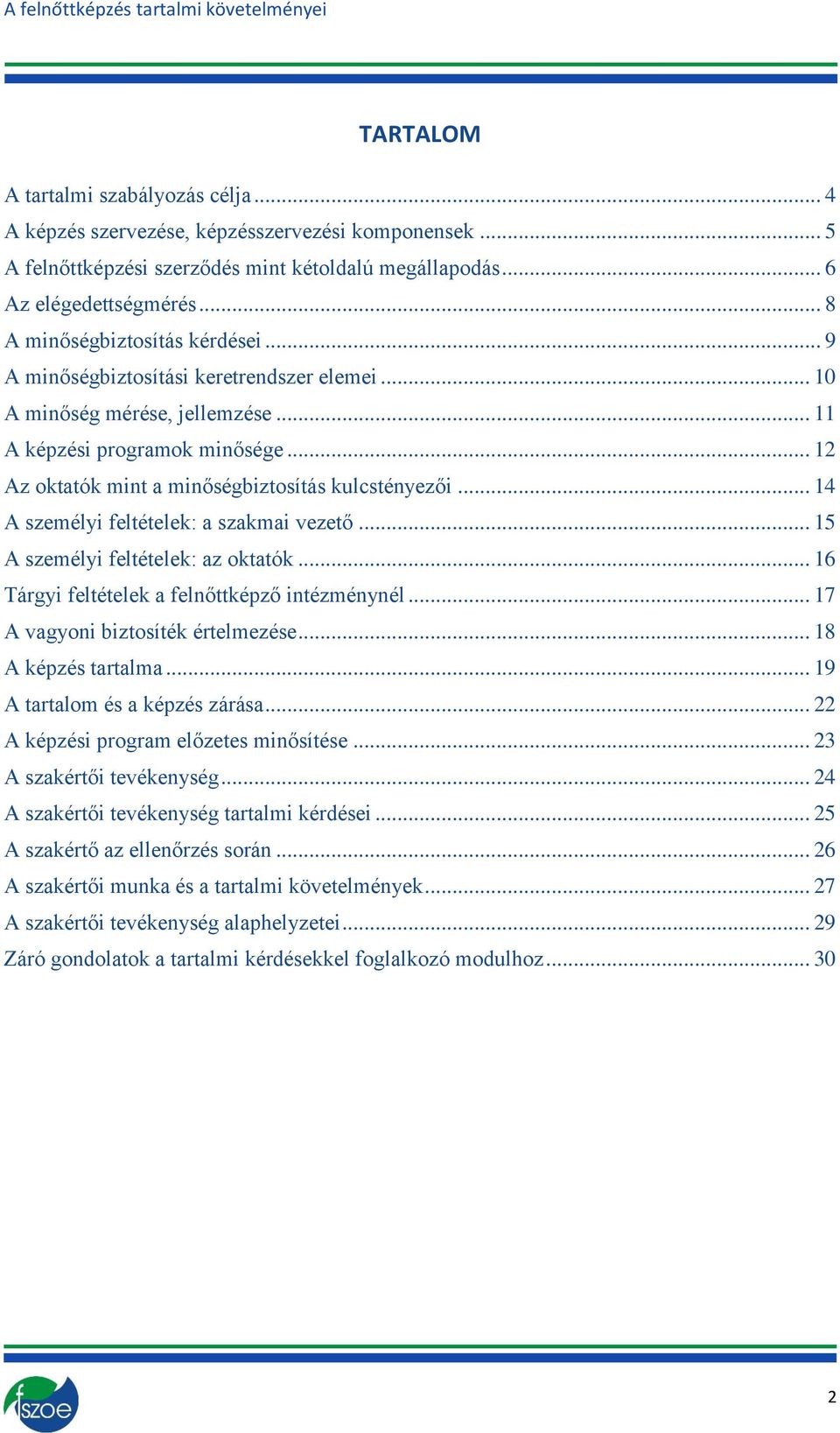 .. 14 A személyi feltételek: a szakmai vezető... 15 A személyi feltételek: az ktatók... 16 Tárgyi feltételek a felnőttképző intézménynél... 17 A vagyni biztsíték értelmezése... 18 A képzés tartalma.