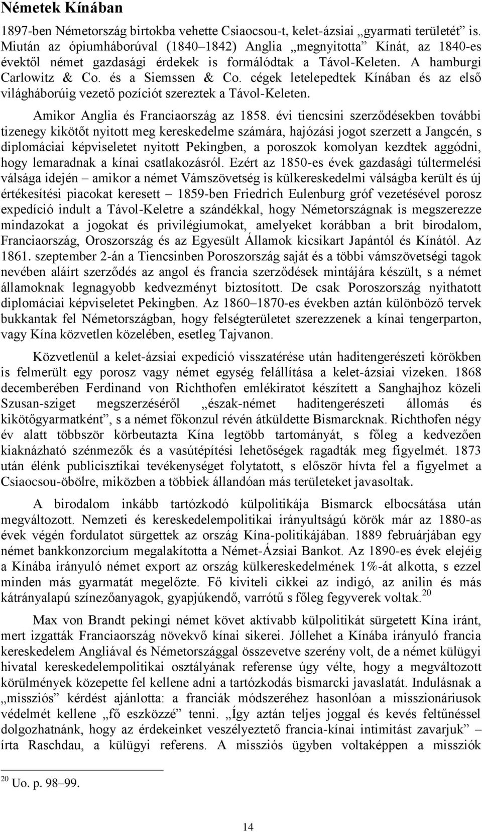 cégek letelepedtek Kínában és az első világháborúig vezető pozíciót szereztek a Távol-Keleten. Amikor Anglia és Franciaország az 1858.