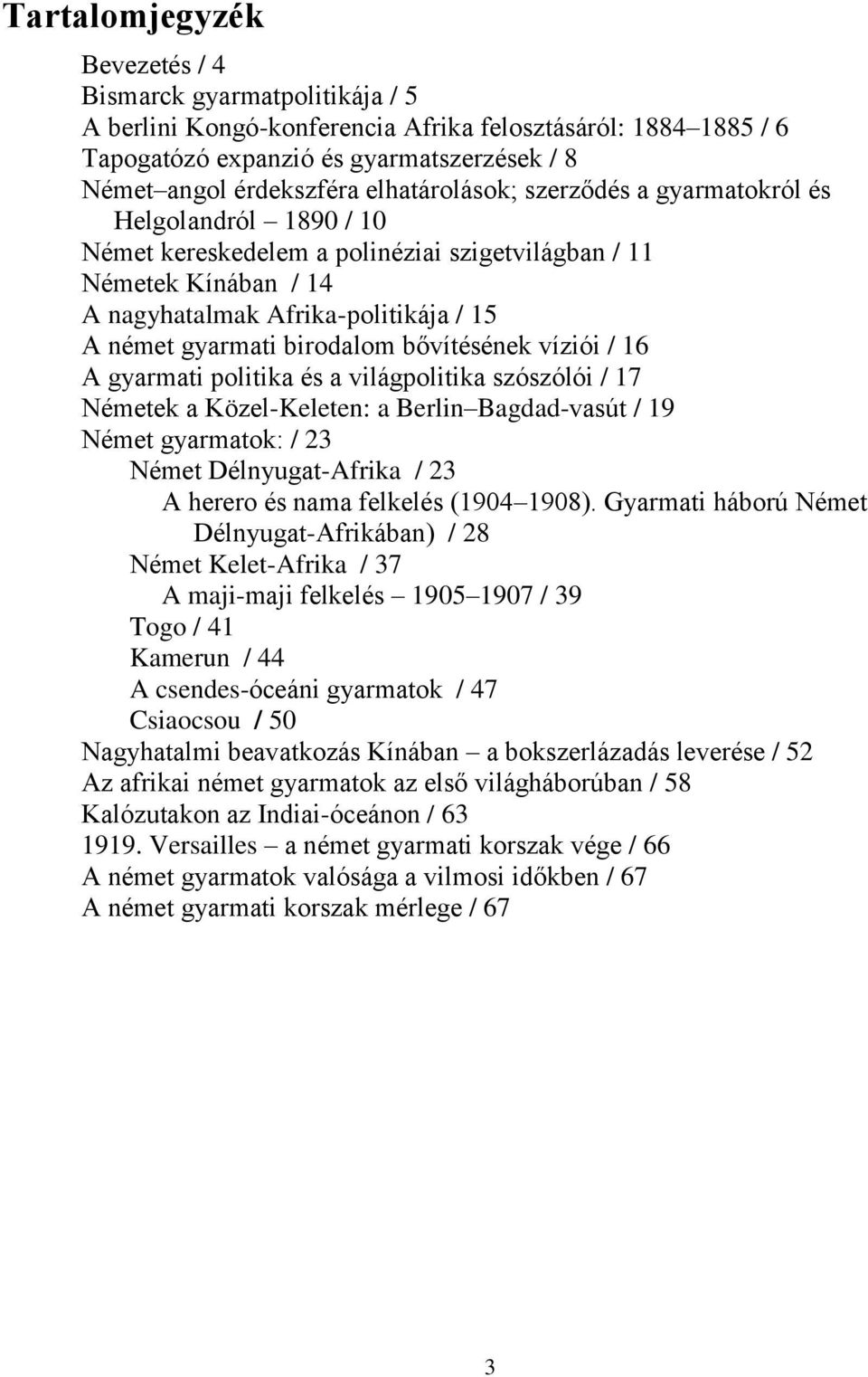 birodalom bővítésének víziói / 16 A gyarmati politika és a világpolitika szószólói / 17 Németek a Közel-Keleten: a Berlin Bagdad-vasút / 19 Német gyarmatok: / 23 Német Délnyugat-Afrika / 23 A herero