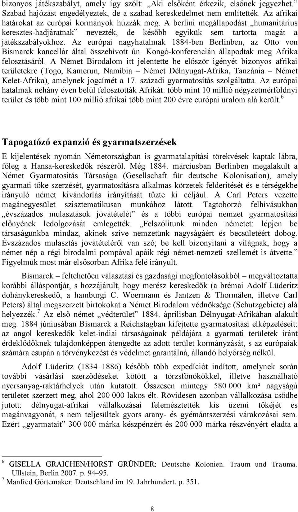 Az európai nagyhatalmak 1884-ben Berlinben, az Otto von Bismarck kancellár által összehívott ún. Kongó-konferencián állapodtak meg Afrika felosztásáról.