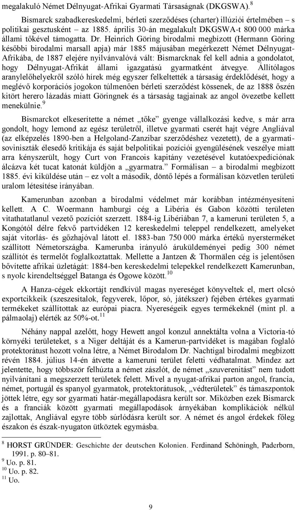 Heinrich Göring birodalmi megbízott (Hermann Göring későbbi birodalmi marsall apja) már 1885 májusában megérkezett Német Délnyugat- Afrikába, de 1887 elejére nyilvánvalóvá vált: Bismarcknak fel kell