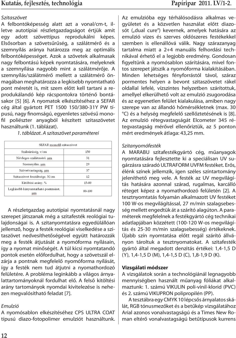 Azok a szövetek alkalmasak nagy felbontású képek nyomtatására, melyeknek a szemnyílása nagyobb mint a szálátmérője.