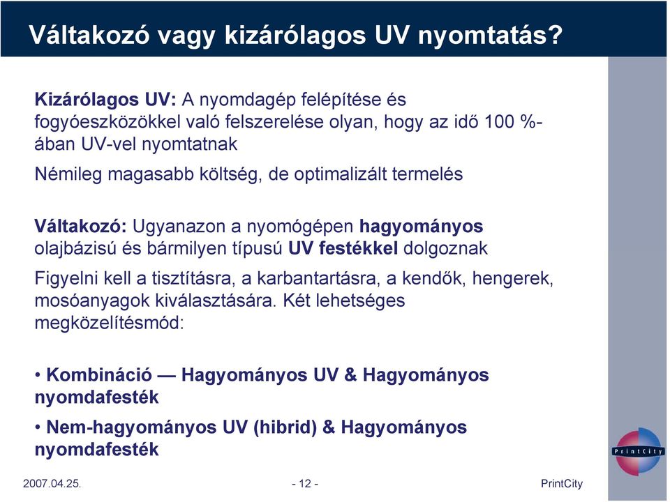 költség, de optimalizált termelés Váltakozó: Ugyanazon a nyomógépen hagyományos olajbázisú és bármilyen típusú UV festékkel dolgoznak Figyelni