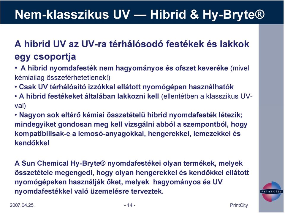 nyomdafesték létezik; mindegyiket gondosan meg kell vizsgálni abból a szempontból, hogy kompatíbilisak-e a lemosó-anyagokkal, hengerekkel, lemezekkel és kendőkkel A Sun Chemical Hy-Bryte