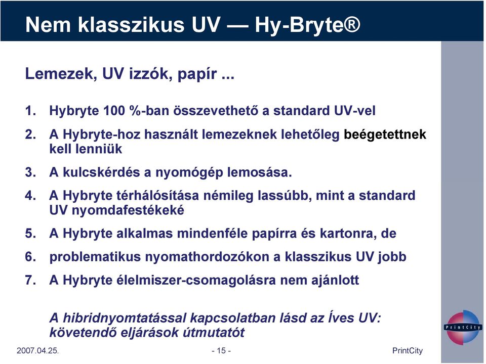 A Hybryte térhálósítása némileg lassúbb, mint a standard UV nyomdafestékeké 5. A Hybryte alkalmas mindenféle papírra és kartonra, de 6.