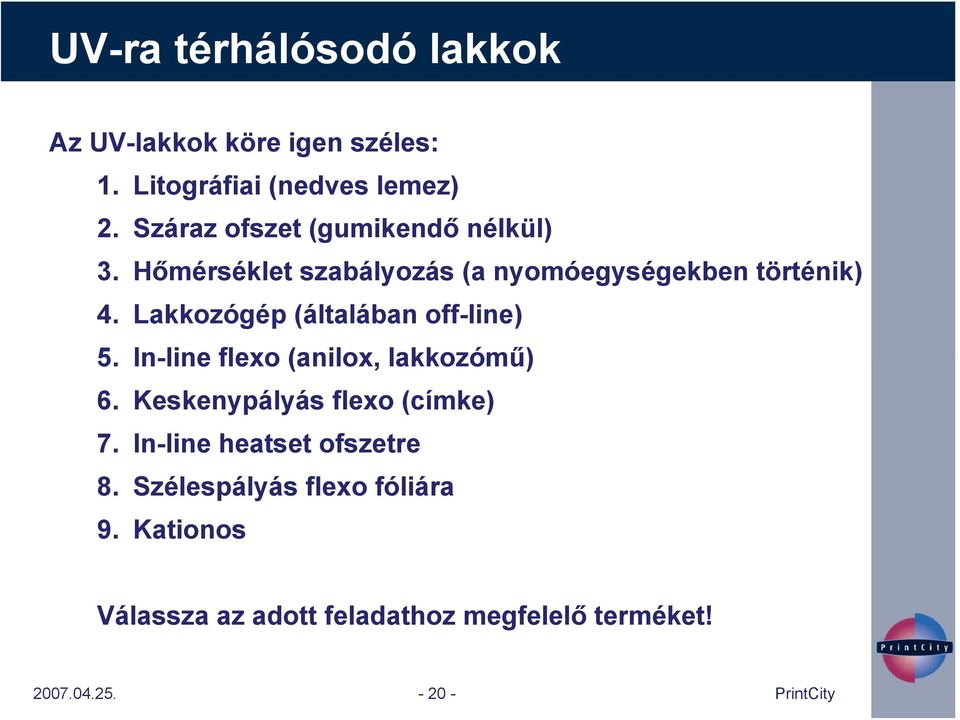 Lakkozógép (általában off-line) 5. In-line flexo (anilox, lakkozómű) 6. Keskenypályás flexo (címke) 7.