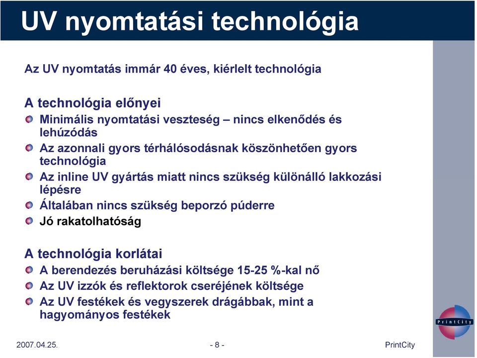 lakkozási lépésre Általában nincs szükség beporzó púderre Jó rakatolhatóság A technológia korlátai A berendezés beruházási költsége 15-25