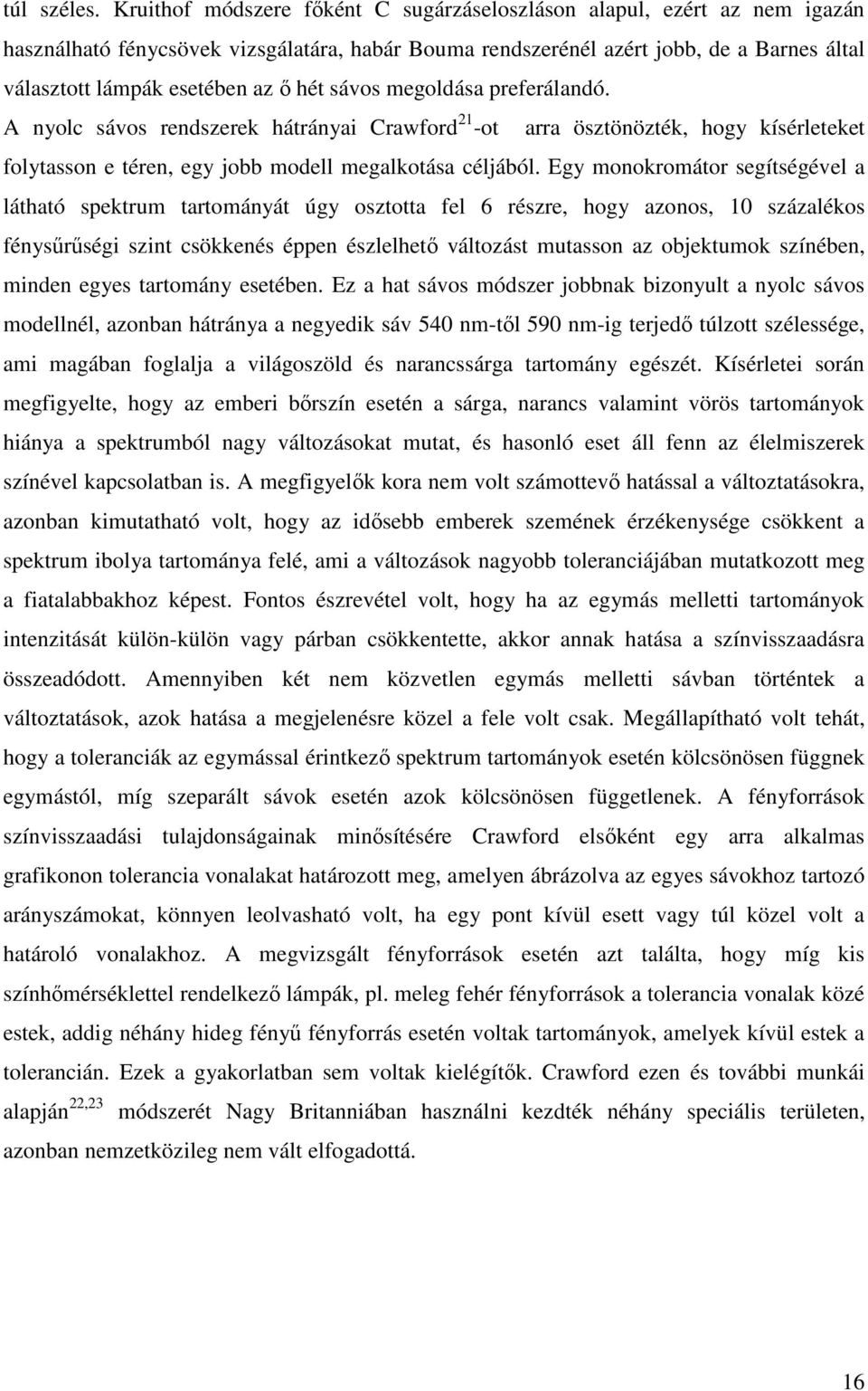 hét sávos megoldása preferálandó. A nyolc sávos rendszerek hátrányai Crawford 21 -ot arra ösztönözték, hogy kísérleteket folytasson e téren, egy jobb modell megalkotása céljából.