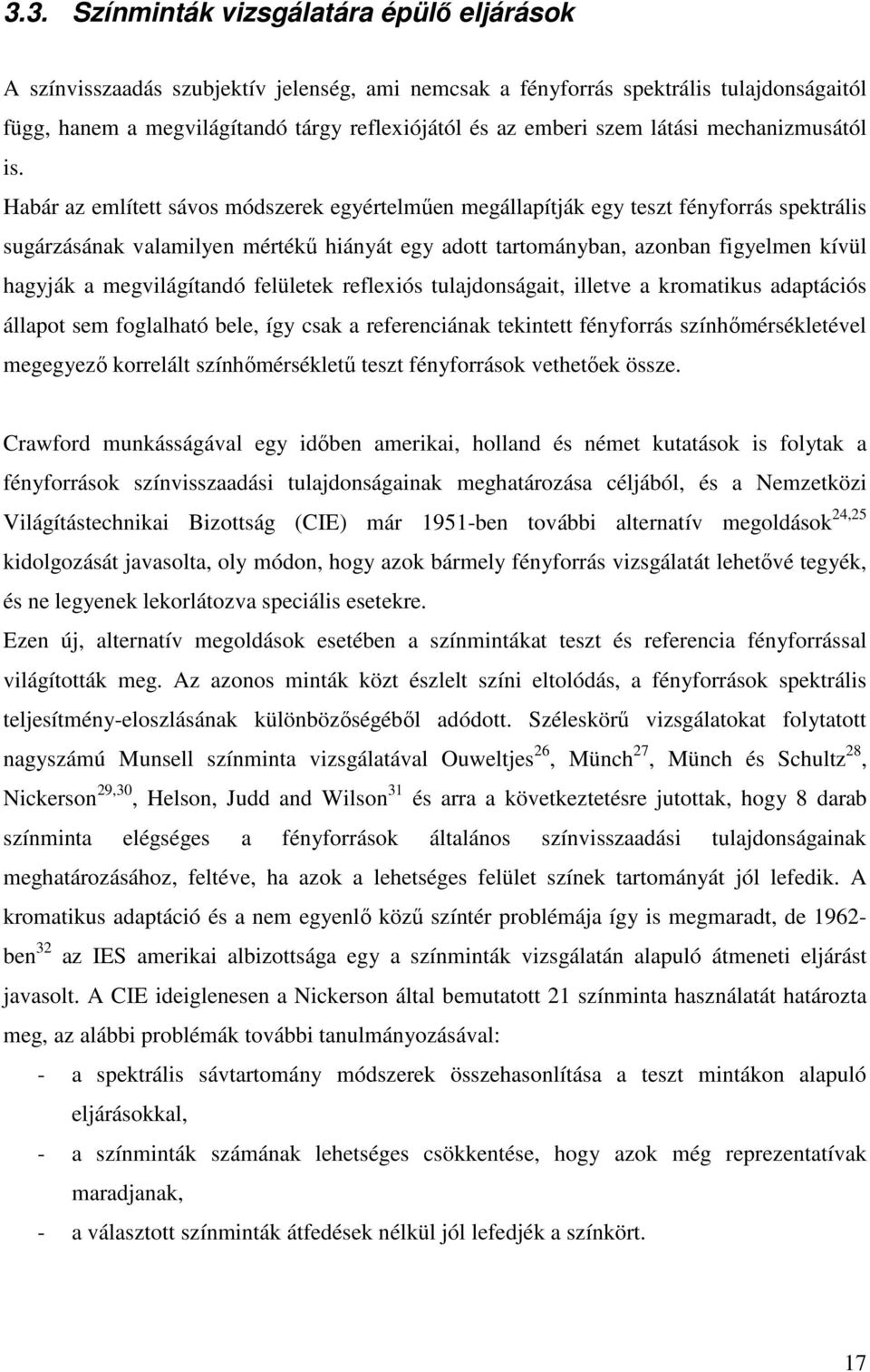 Habár az említett sávos módszerek egyértelmően megállapítják egy teszt fényforrás spektrális sugárzásának valamilyen mértékő hiányát egy adott tartományban, azonban figyelmen kívül hagyják a