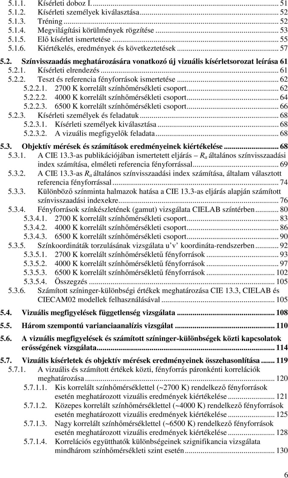 .. 62 5.2.2.1. 2700 K korrelált színhımérsékleti csoport... 62 5.2.2.2. 4000 K korrelált színhımérsékleti csoport... 64 5.2.2.3. 6500 K korrelált színhımérsékleti csoport... 66 5.2.3. Kísérleti személyek és feladatuk.