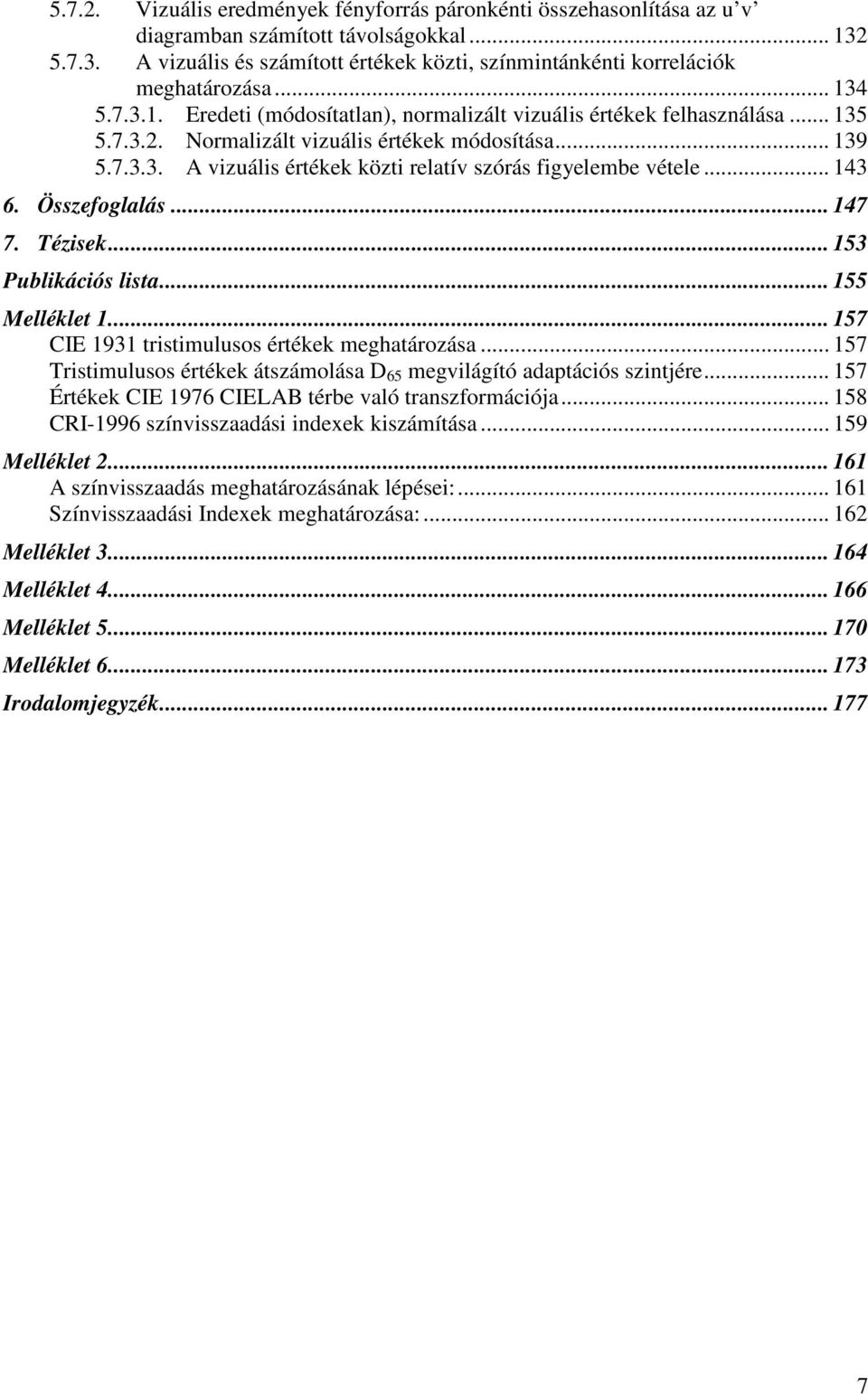 .. 143 6. Összefoglalás... 147 7. Tézisek... 153 Publikációs lista... 155 Melléklet 1... 157 CIE 1931 tristimulusos értékek meghatározása.