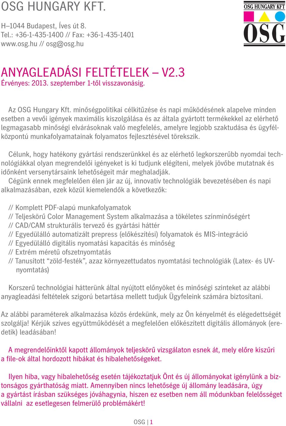 minőségpolitikai célkitűzése és napi működésének alapelve minden esetben a vevői igények maximális kiszolgálása és az általa gyártott termékekkel az elérhető legmagasabb minőségi elvárásoknak való