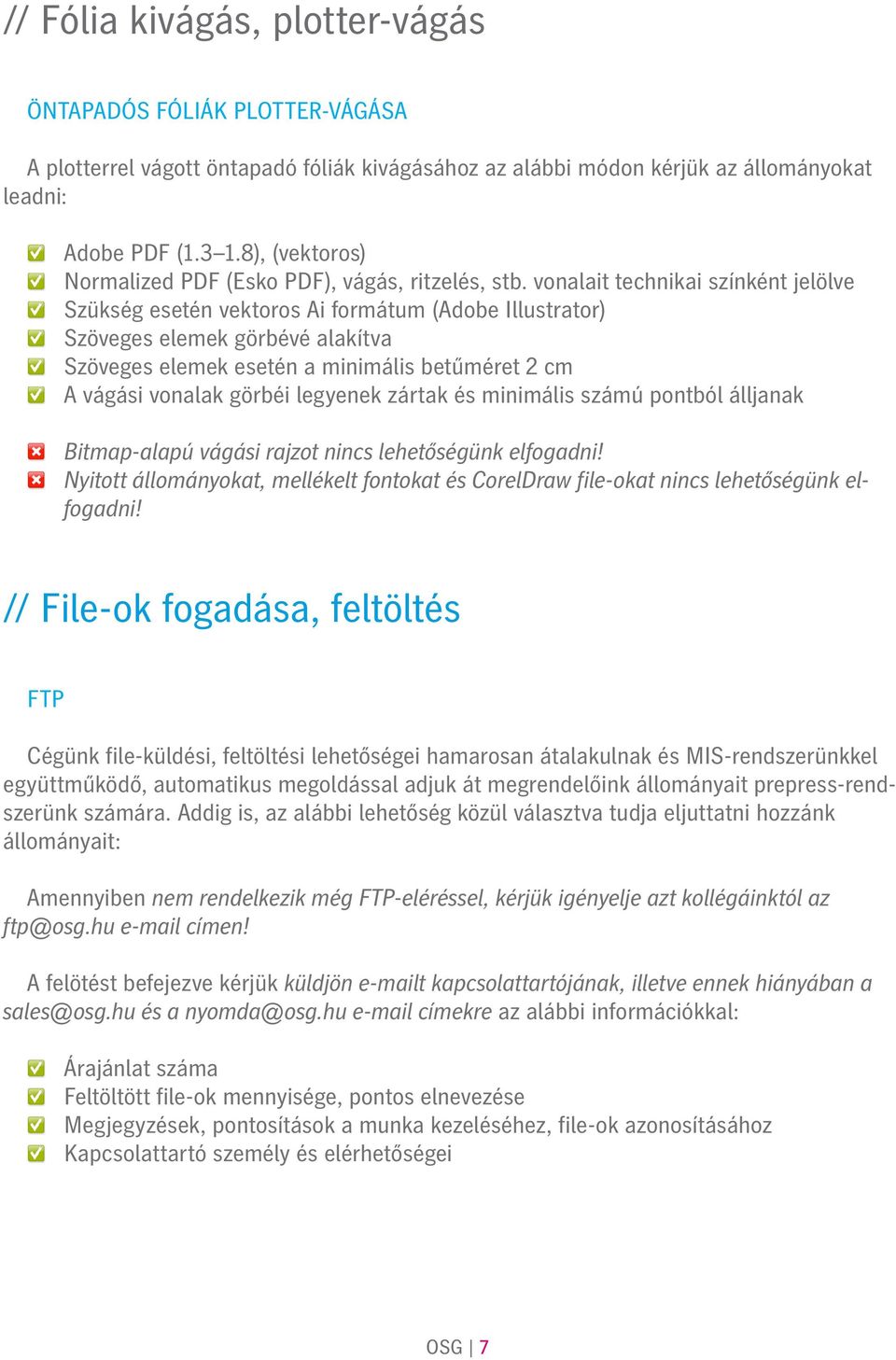 vonalait technikai színként jelölve Szükség esetén vektoros Ai formátum (Adobe Illustrator) Szöveges elemek görbévé alakítva Szöveges elemek esetén a minimális betűméret 2 cm A vágási vonalak görbéi
