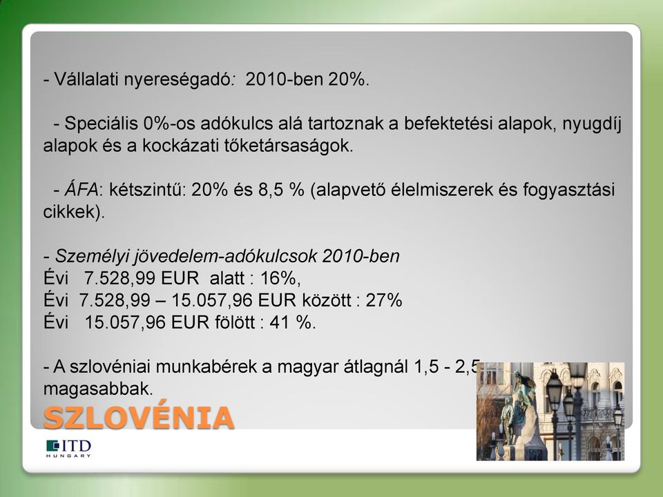 - ÁFA: kétszintű: 20% és 8,5 % (alapvető élelmiszerek és fogyasztási cikkek).