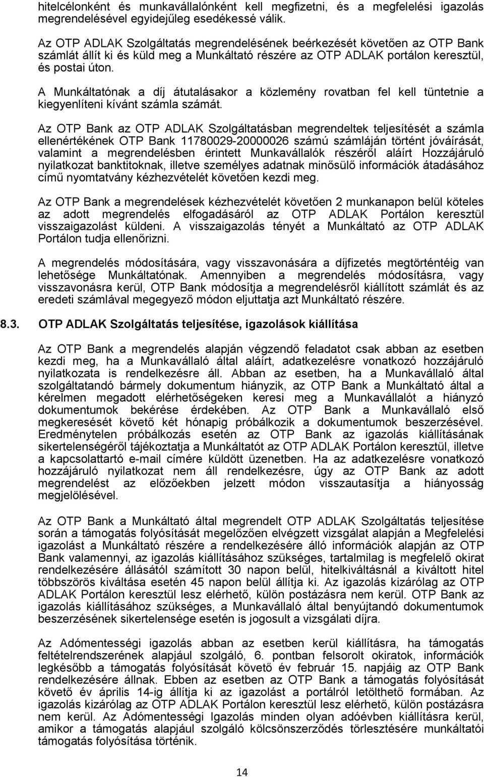 A Munkáltatónak a díj átutalásakor a közlemény rovatban fel kell tüntetnie a kiegyenlíteni kívánt számla számát.