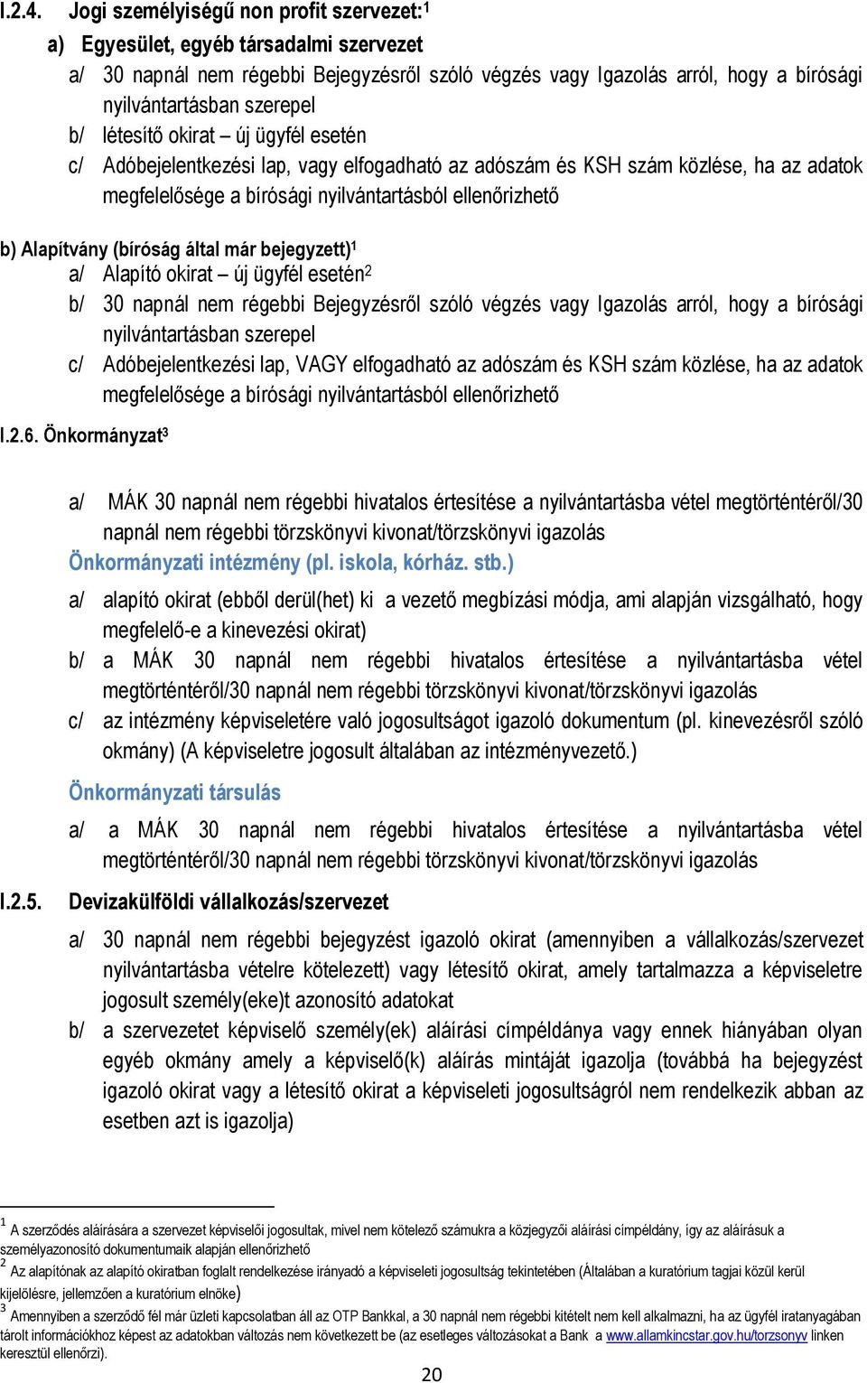 létesítő okirat új ügyfél esetén c/ Adóbejelentkezési lap, vagy elfogadható az adószám és KSH szám közlése, ha az adatok megfelelősége a bírósági nyilvántartásból ellenőrizhető b) Alapítvány (bíróság