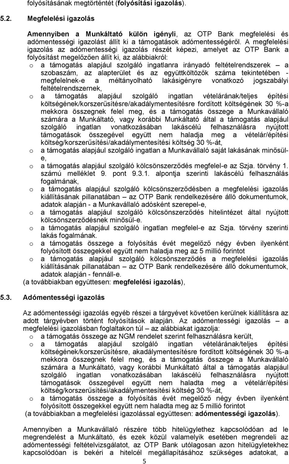 A megfelelési igazolás az adómentességi igazolás részét képezi, amelyet az OTP Bank a folyósítást megelőzően állít ki, az alábbiakról: o a támogatás alapjául szolgáló ingatlanra irányadó