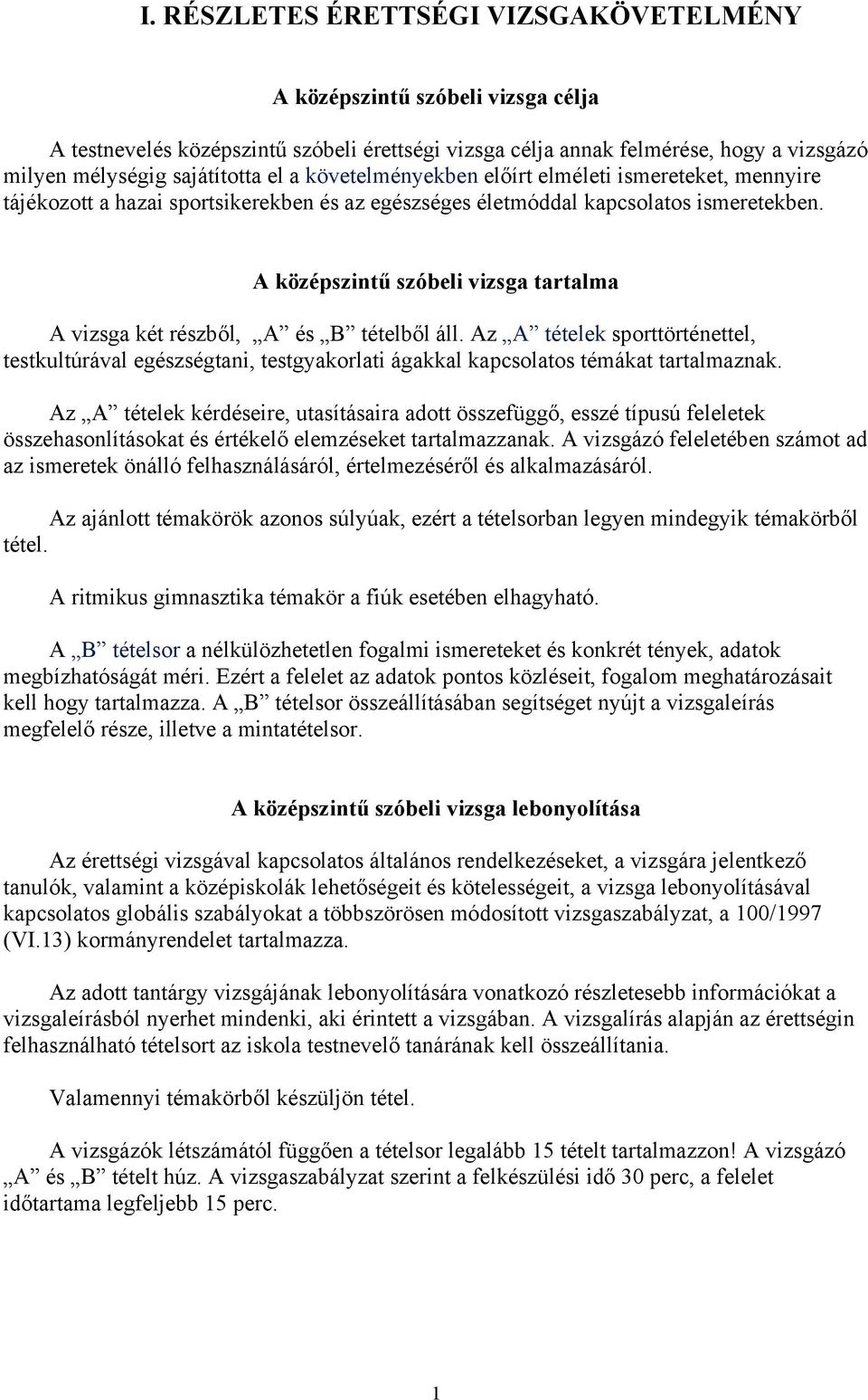 A középszintű szóbeli vizsga tartalma A vizsga két részből, A és B tételből áll. Az A tételek sporttörténettel, testkultúrával egészségtani, testgyakorlati ágakkal kapcsolatos témákat tartalmaznak.