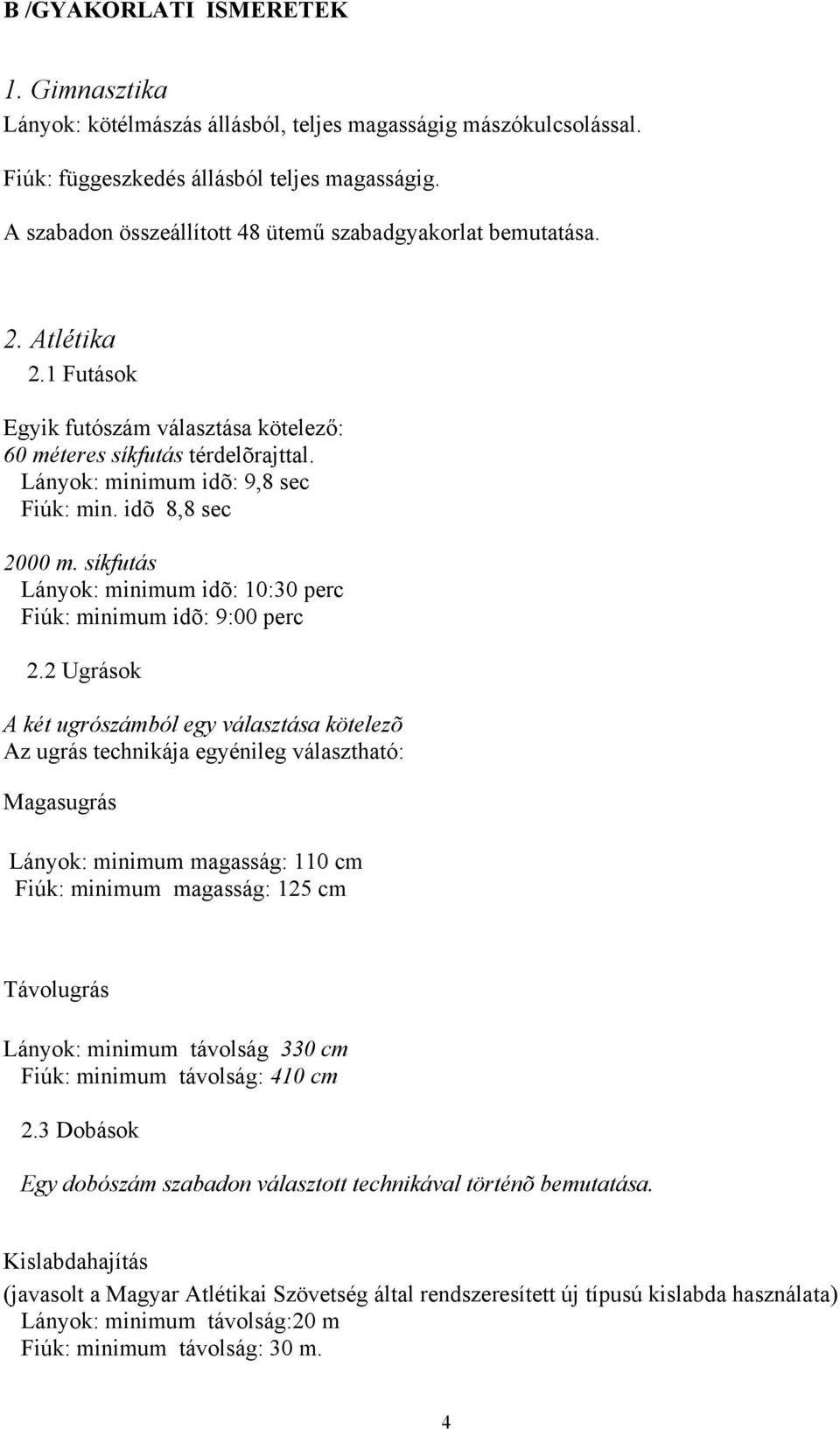 idõ 8,8 sec 2000 m. síkfutás Lányok: minimum idõ: 10:30 perc Fiúk: minimum idõ: 9:00 perc 2.